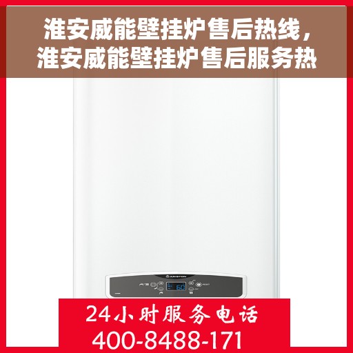 淮安威能壁挂炉售后热线，淮安威能壁挂炉售后服务热线，专业解决您的壁挂炉问题