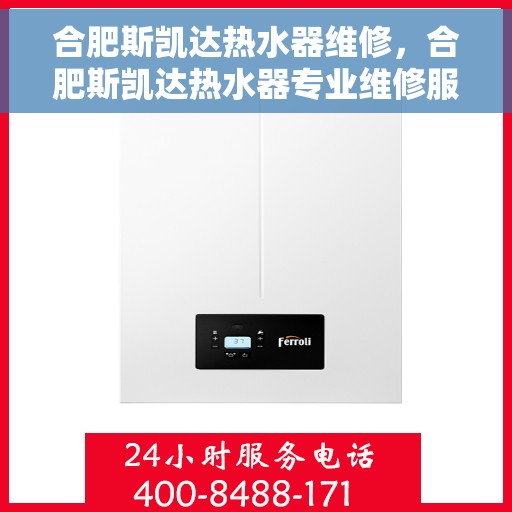 合肥斯凯达热水器维修，合肥斯凯达热水器专业维修服务