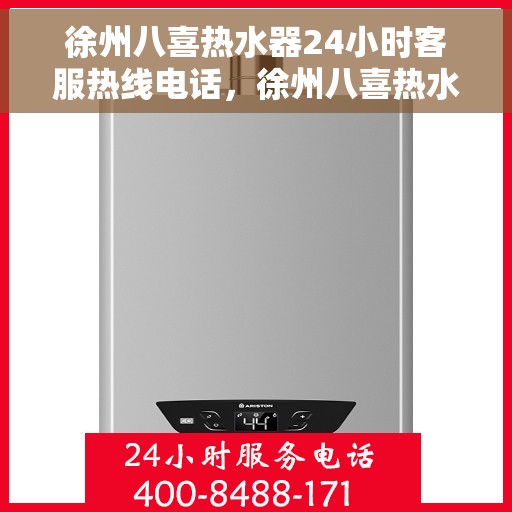 徐州八喜热水器24小时客服热线电话，徐州八喜热水器全天候客服热线电话，贴心服务随时在线