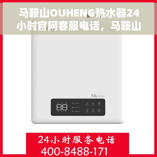 马鞍山OUHENG热水器24小时官网客服电话，马鞍山OUHENG热水器全天候官方客服热线咨询