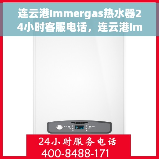 连云港Immergas热水器24小时客服电话，连云港Immergas热水器全天候客服热线