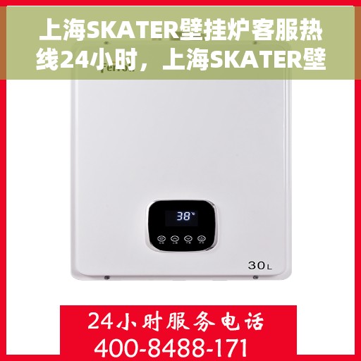 上海SKATER壁挂炉客服热线24小时，上海SKATER壁挂炉全天候客服热线，贴心服务随时在线