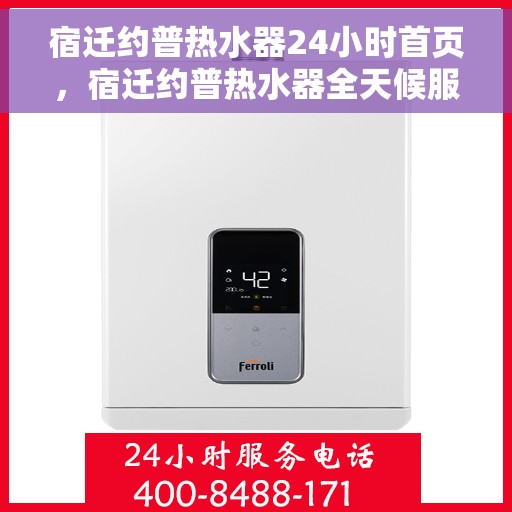宿迁约普热水器24小时首页，宿迁约普热水器全天候服务，首页快速响应