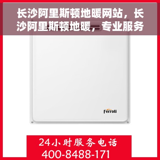 长沙阿里斯顿地暖网站，长沙阿里斯顿地暖，专业服务平台，温暖您的生活