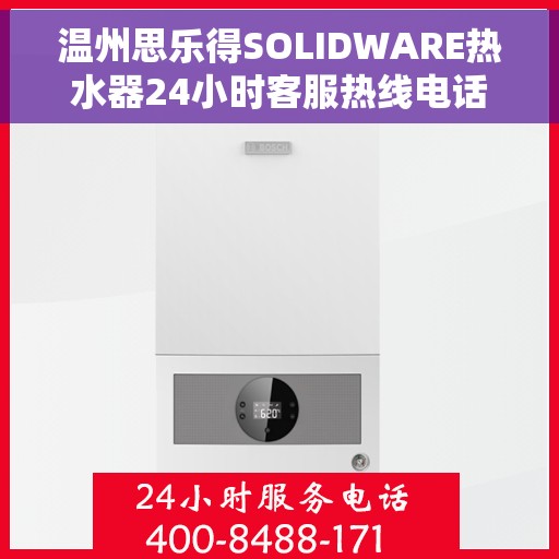温州思乐得SOLIDWARE热水器24小时客服热线电话，温州思乐得SOLIDWARE热水器全天候客服热线电话解析