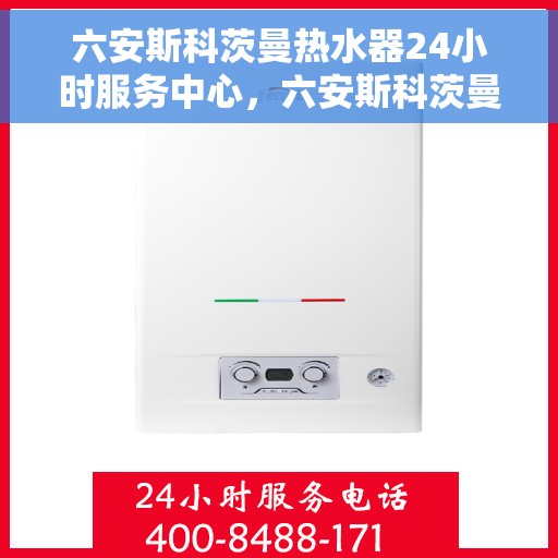 六安斯科茨曼热水器24小时服务中心，六安斯科茨曼热水器全天候专业维修服务团队