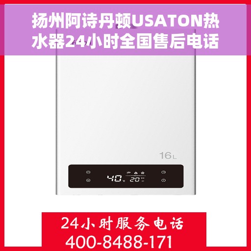 扬州阿诗丹顿USATON热水器24小时全国售后电话,扬州阿诗丹顿USATON热水器全天候售后服务热线及电话全攻略 扬州阿诗丹顿USATON热水器24小时全国售后电话,扬州阿诗丹顿USATON热水器全天候售后服务热线及电话全攻略