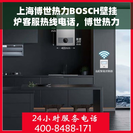 上海博世热力BOSCH壁挂炉客服热线电话,博世热力BOSCH壁挂炉上海客服热线电话,专业解答您的疑问,贴心服务每一天 上海博世热力BOSCH壁挂炉客服热线电话,博世热力BOSCH壁挂炉上海客服热线电话,专业解答您的疑问,贴心服务每一天