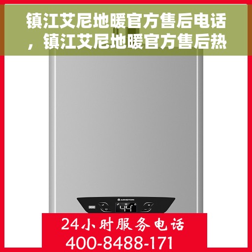 镇江艾尼地暖官方售后电话，镇江艾尼地暖官方售后热线电话公布