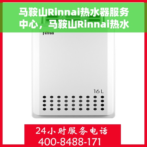 马鞍山Rinnai热水器服务中心，马鞍山Rinnai热水器专业服务中心