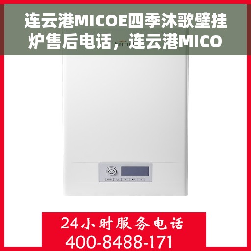 连云港MICOE四季沐歌壁挂炉售后电话，连云港MICOE四季沐歌壁挂炉售后服务热线及电话全攻略