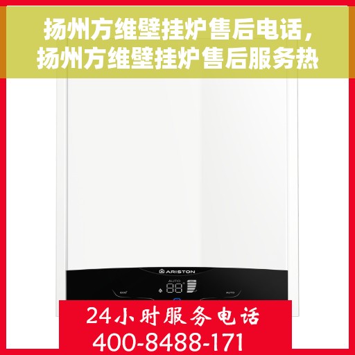 扬州方维壁挂炉售后电话，扬州方维壁挂炉售后服务热线及电话全攻略