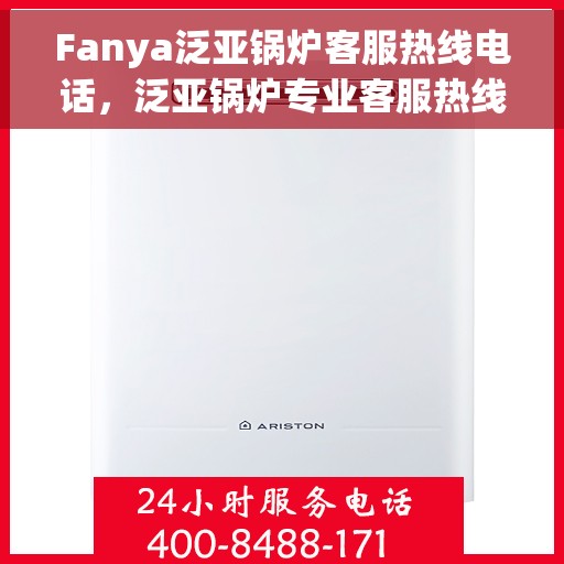Fanya泛亚锅炉客服热线电话，泛亚锅炉专业客服热线电话，为您提供全方位服务支持