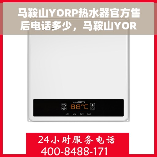 马鞍山YORP热水器官方售后电话多少，马鞍山YORP热水器售后电话官方查询
