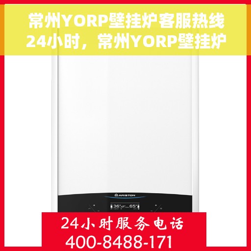 常州YORP壁挂炉客服热线24小时，常州YORP壁挂炉全天候客服热线，温暖服务不打烊