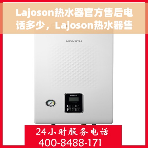 Lajoson热水器官方售后电话多少，Lajoson热水器售后电话专线，专业维修，快速响应！