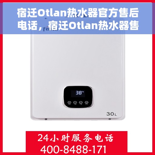 宿迁Otlan热水器官方售后电话，宿迁Otlan热水器售后官方联系电话