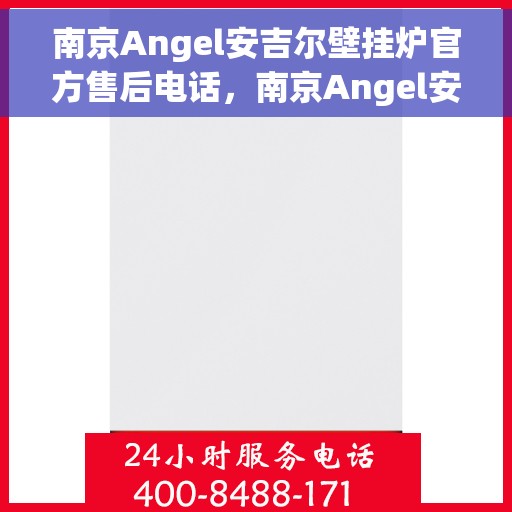南京Angel安吉尔壁挂炉官方售后电话，南京Angel安吉尔壁挂炉售后服务热线官方公布