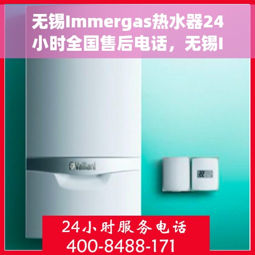 无锡Immergas热水器24小时全国售后电话，无锡Immergas热水器全天候全国售后热线电话服务保障