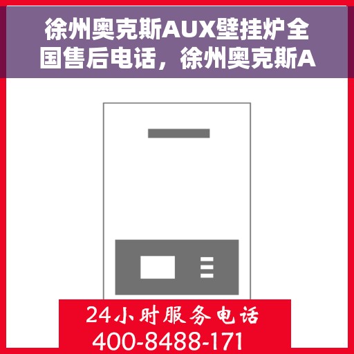 徐州奥克斯AUX壁挂炉全国售后电话，徐州奥克斯AUX壁挂炉售后全国服务热线及维修指南