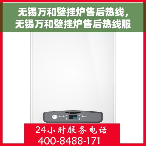 无锡万和壁挂炉售后热线，无锡万和壁挂炉售后热线服务专线，专业维修与快速响应保障您的温暖生活