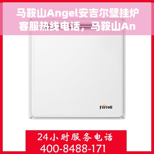 马鞍山Angel安吉尔壁挂炉客服热线电话，马鞍山Angel安吉尔壁挂炉客服热线全攻略，专业解答，贴心服务