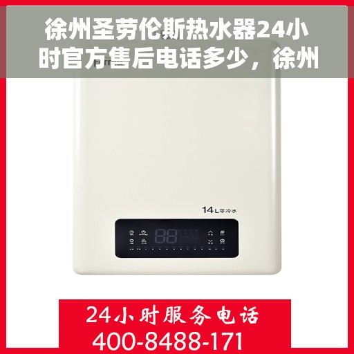 徐州圣劳伦斯热水器24小时官方售后电话多少，徐州圣劳伦斯热水器全天候官方售后电话揭秘