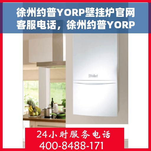 徐州约普YORP壁挂炉官网客服电话，徐州约普YORP壁挂炉官方客服热线及售后服务电话