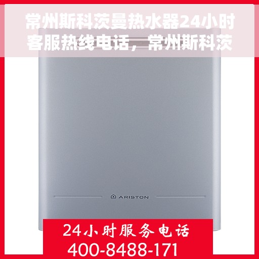 常州斯科茨曼热水器24小时客服热线电话，常州斯科茨曼热水器全天候客服热线电话服务保障