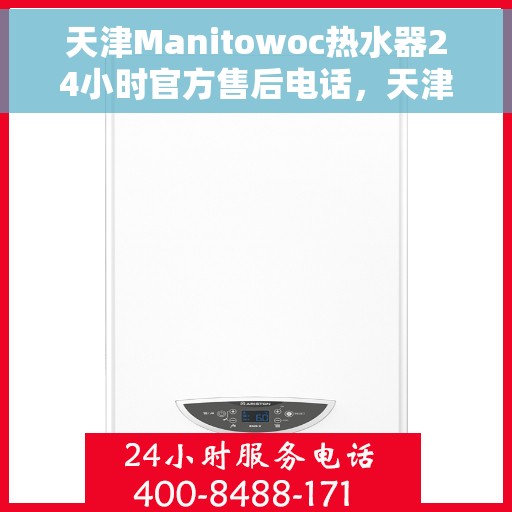 天津Manitowoc热水器24小时官方售后电话，天津Manitowoc热水器全天候官方售后热线服务电话