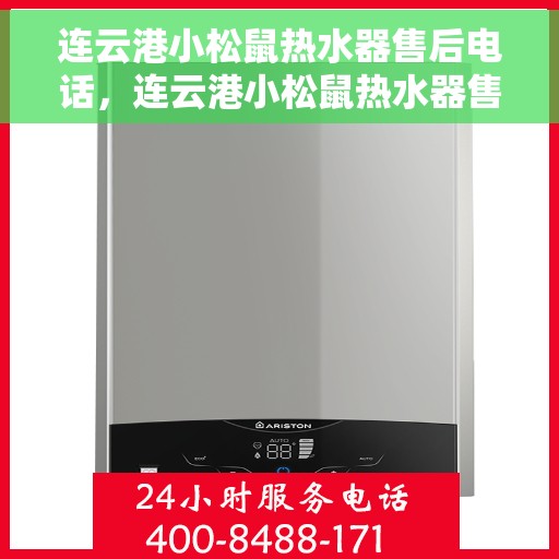 连云港小松鼠热水器售后电话，连云港小松鼠热水器售后服务热线及维修指南