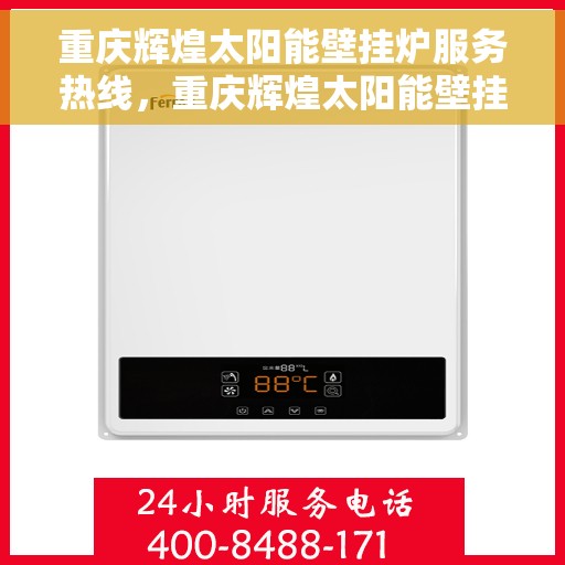重庆辉煌太阳能壁挂炉服务热线，重庆辉煌太阳能壁挂炉专业维修服务热线