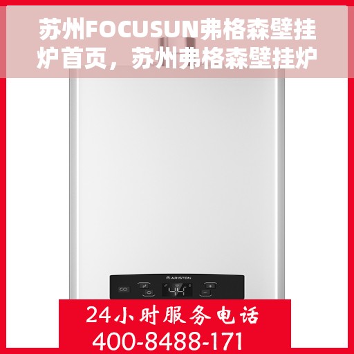 苏州FOCUSUN弗格森壁挂炉首页，苏州弗格森壁挂炉首页，专业温暖解决方案