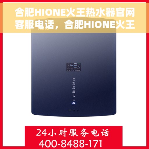 合肥HIONE火王热水器官网客服电话，合肥HIONE火王热水器官网客服热线及售后服务电话