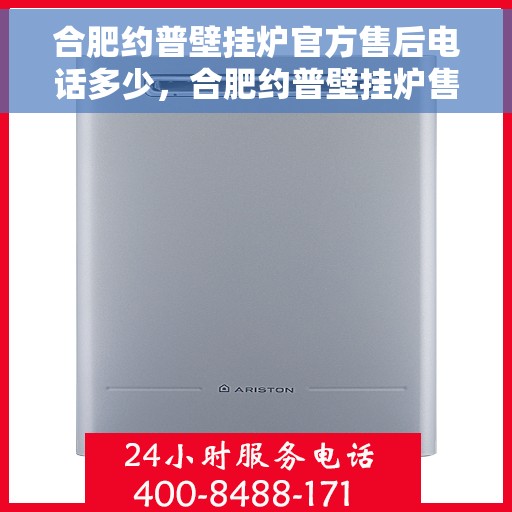 合肥约普壁挂炉官方售后电话多少，合肥约普壁挂炉售后电话及维修服务指南