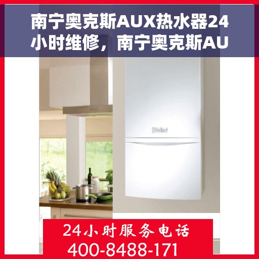南宁奥克斯AUX热水器24小时维修，南宁奥克斯AUX热水器全天候专业维修服务