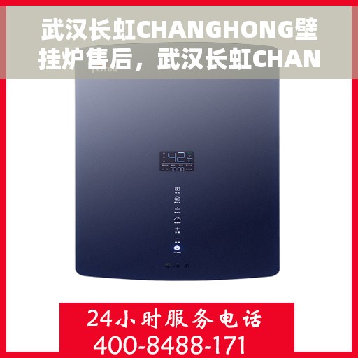 武汉长虹CHANGHONG壁挂炉售后，武汉长虹CHANGHONG壁挂炉售后维修服务解析