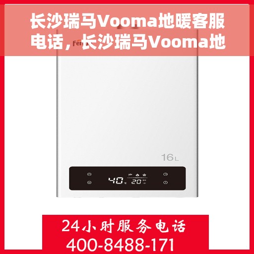 长沙瑞马Vooma地暖客服电话，长沙瑞马Vooma地暖客服热线及咨询专线