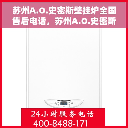 苏州A.O.史密斯壁挂炉全国售后电话，苏州A.O.史密斯壁挂炉售后全国服务热线及维修电话详解