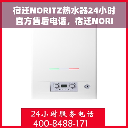 宿迁NORITZ热水器24小时官方售后电话，宿迁NORITZ热水器全天候官方售后热线电话