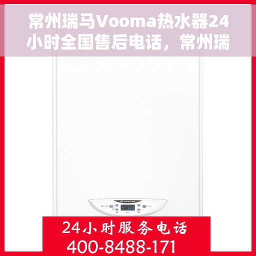 常州瑞马Vooma热水器24小时全国售后电话，常州瑞马Vooma热水器全天候全国售后热线服务电话
