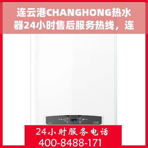 连云港CHANGHONG热水器24小时售后服务热线，连云港Changhong热水器全天候售后服务热线，专业维修，无忧服务！