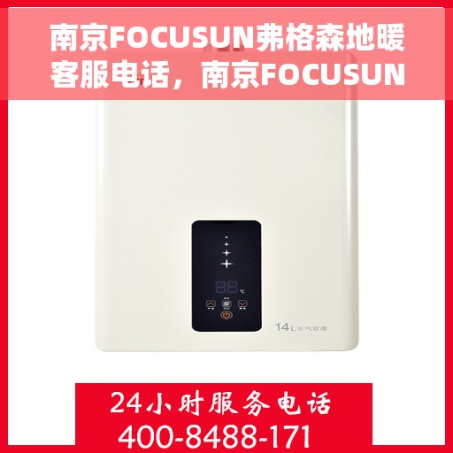 南京FOCUSUN弗格森地暖客服电话，南京FOCUSUN弗格森地暖客服热线，专业解答，温暖您的生活