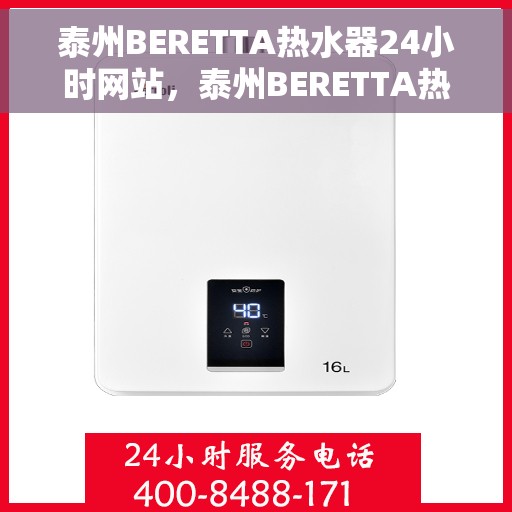 泰州BERETTA热水器24小时网站，泰州BERETTA热水器全天候在线服务网站