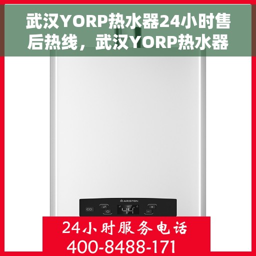 武汉YORP热水器24小时售后热线，武汉YORP热水器全天候售后热线，贴心服务随时在线