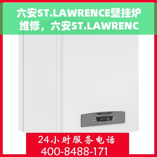 六安ST.LAWRENCE壁挂炉维修，六安ST.LAWRENCE壁挂炉专业维修服务