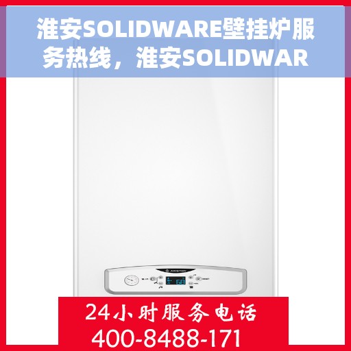 淮安SOLIDWARE壁挂炉服务热线，淮安SOLIDWARE壁挂炉售后服务热线，专业解决您的供暖需求