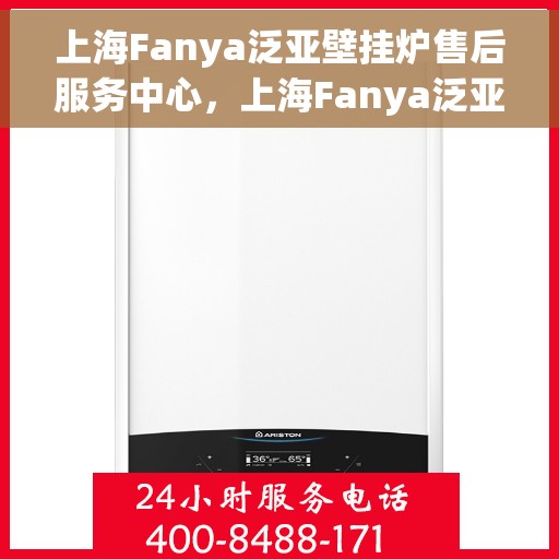 上海Fanya泛亚壁挂炉售后服务中心，上海Fanya泛亚壁挂炉售后服务中心，专业维修与优质服务并行