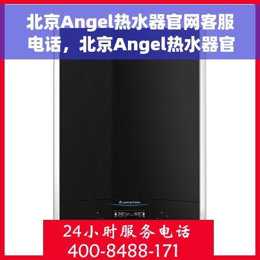 北京Angel热水器官网客服电话，北京Angel热水器官网客服热线，专业解答，贴心服务