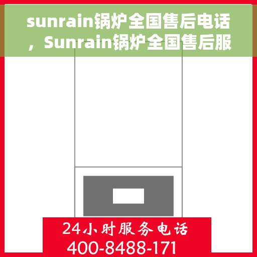 sunrain锅炉全国售后电话，Sunrain锅炉全国售后服务热线电话公布